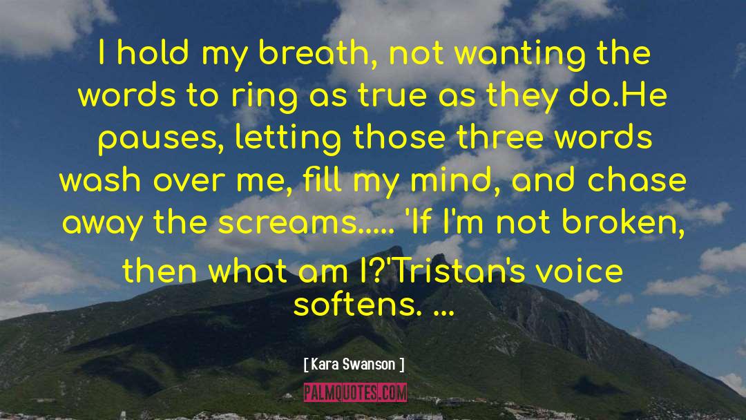 Kara Swanson Quotes: <br />I hold my breath,