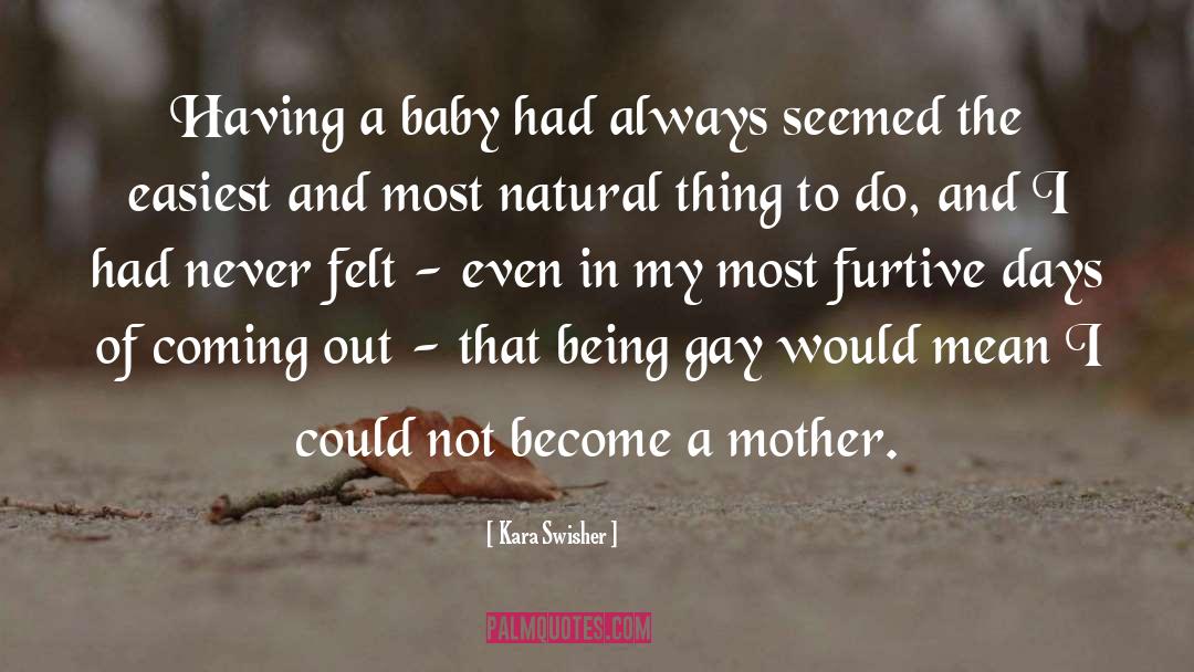 Kara Swisher Quotes: Having a baby had always
