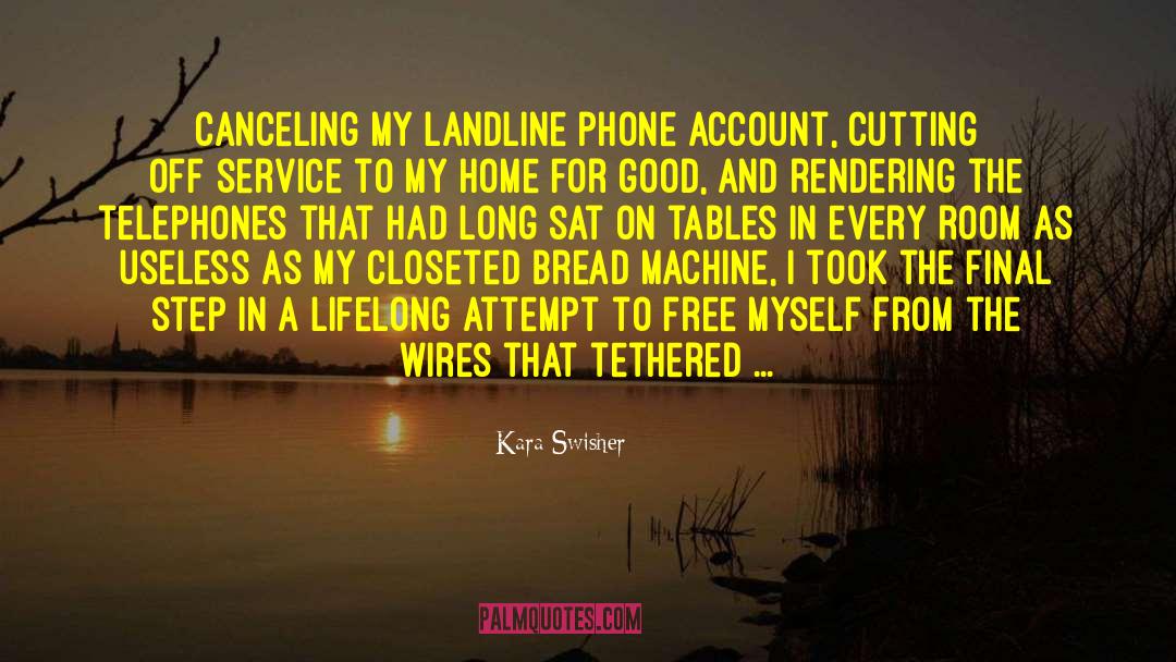 Kara Swisher Quotes: Canceling my landline phone account,