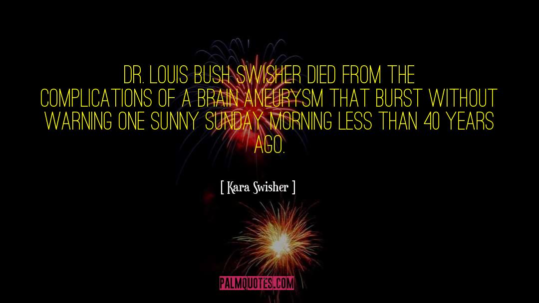Kara Swisher Quotes: Dr. Louis Bush Swisher died