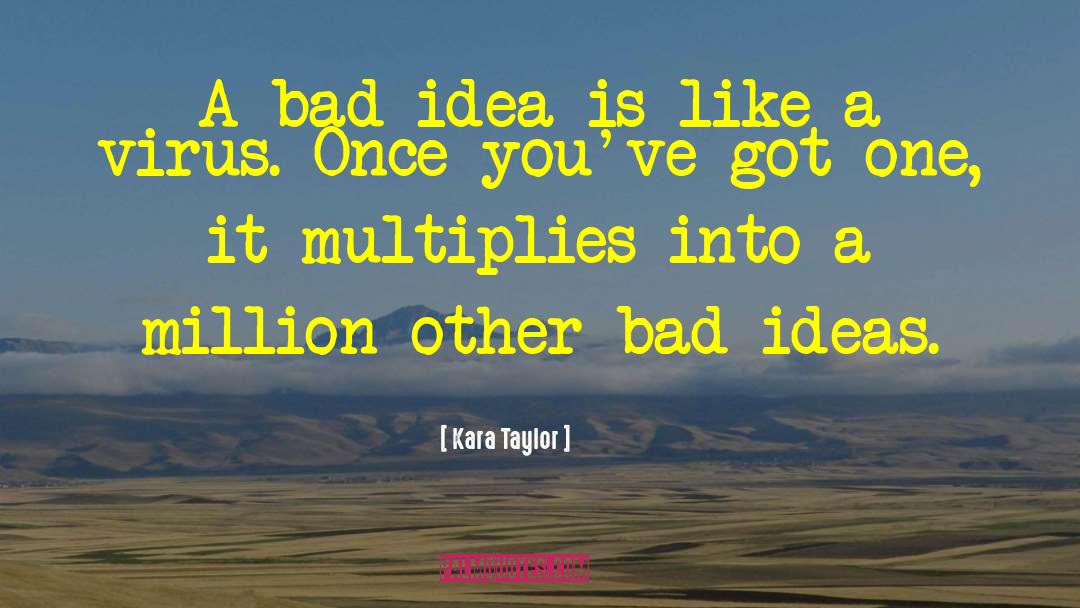 Kara Taylor Quotes: A bad idea is like
