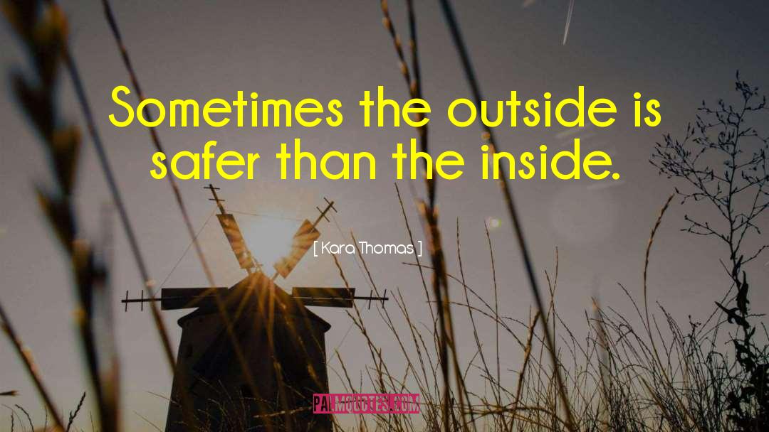 Kara Thomas Quotes: Sometimes the outside is safer