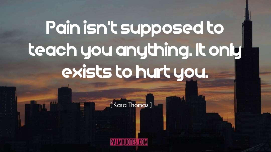 Kara Thomas Quotes: Pain isn't supposed to teach