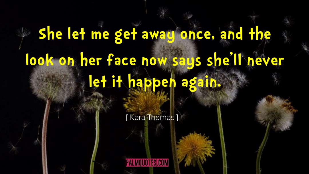 Kara Thomas Quotes: She let me get away