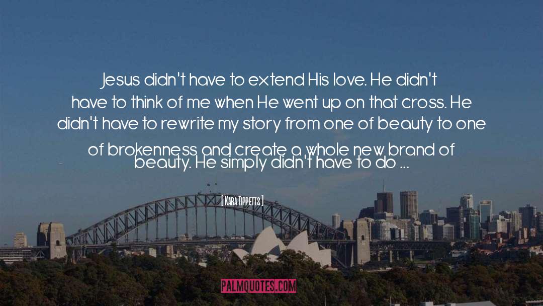 Kara Tippetts Quotes: Jesus didn't have to extend