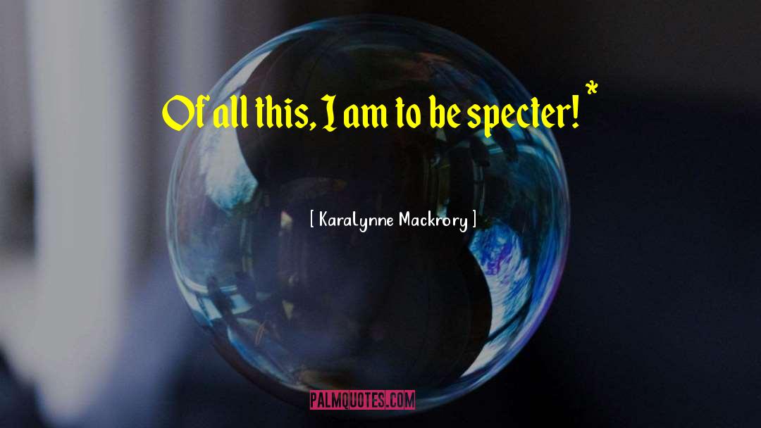 KaraLynne Mackrory Quotes: Of all this, I am