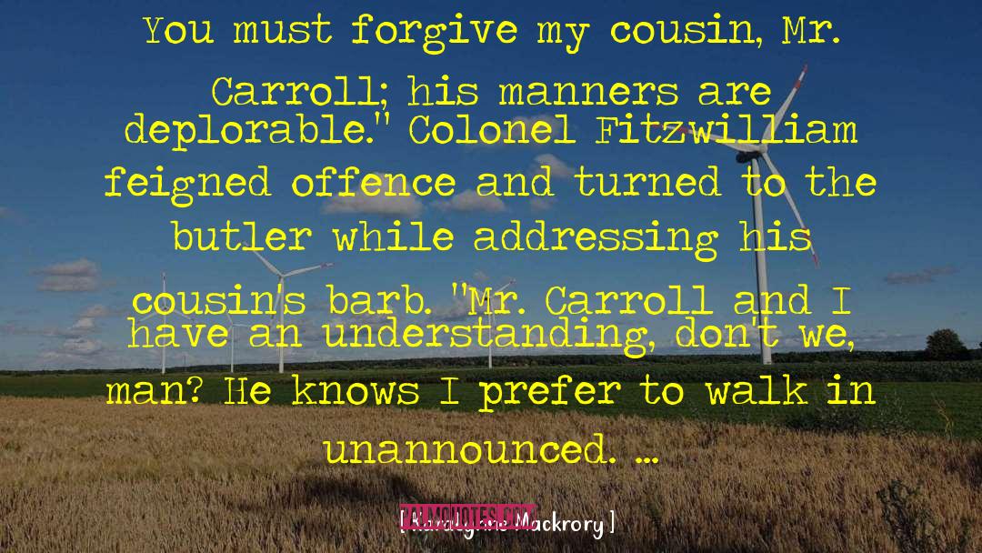 KaraLynne Mackrory Quotes: You must forgive my cousin,