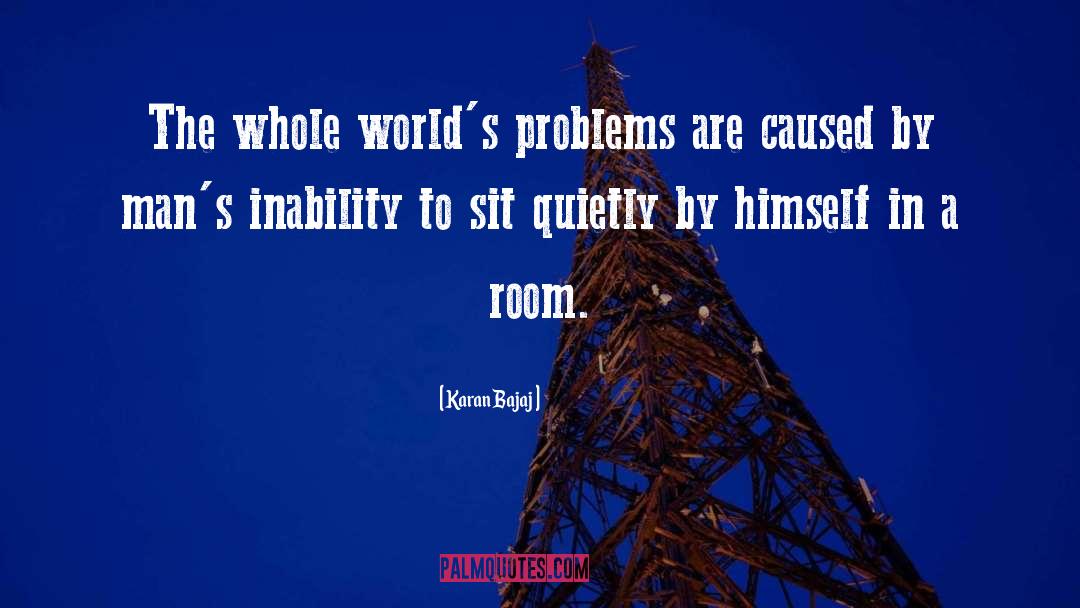 Karan Bajaj Quotes: The whole world's problems are