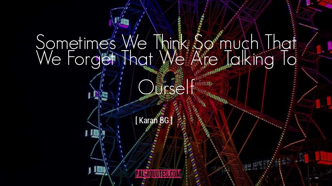 Karan BG Quotes: Sometimes We Think So much
