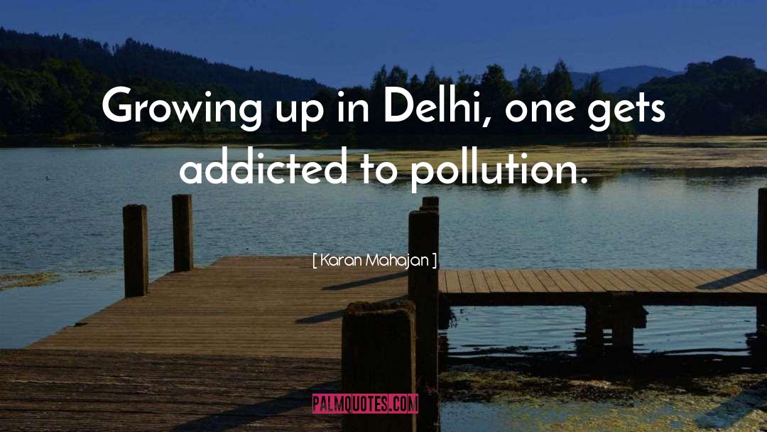 Karan Mahajan Quotes: Growing up in Delhi, one