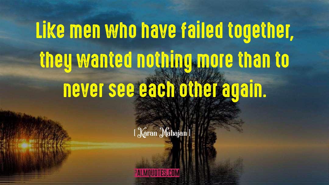 Karan Mahajan Quotes: Like men who have failed