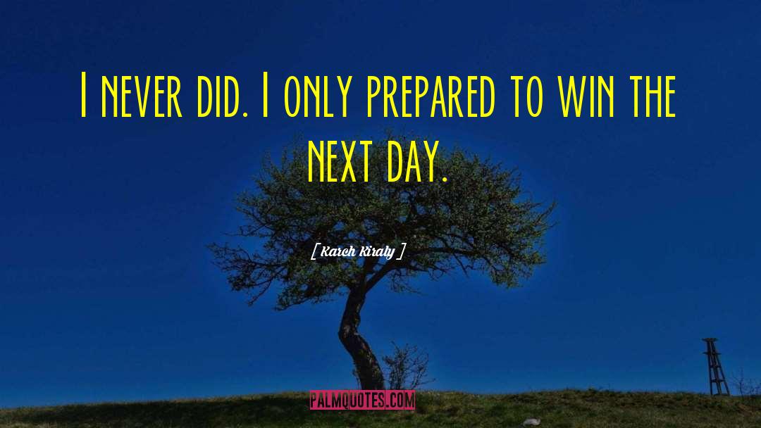 Karch Kiraly Quotes: I never did. I only