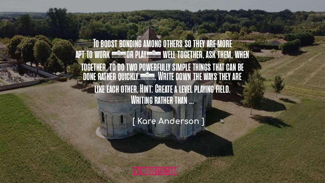 Kare Anderson Quotes: To boost bonding among others