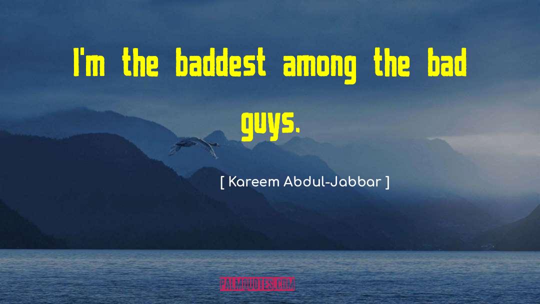 Kareem Abdul-Jabbar Quotes: I'm the baddest among the