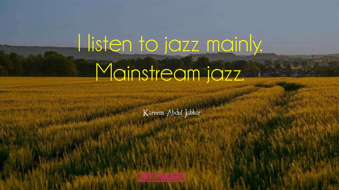 Kareem Abdul-Jabbar Quotes: I listen to jazz mainly.