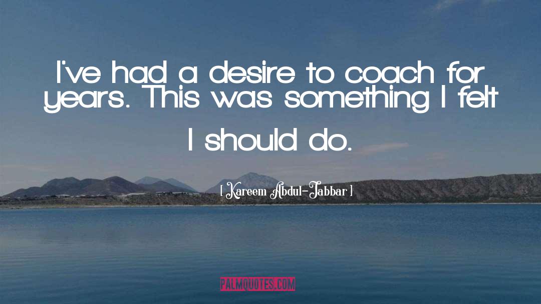 Kareem Abdul-Jabbar Quotes: I've had a desire to