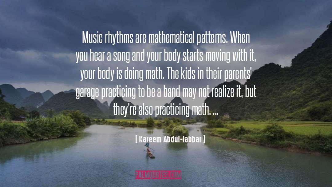 Kareem Abdul-Jabbar Quotes: Music rhythms are mathematical patterns.