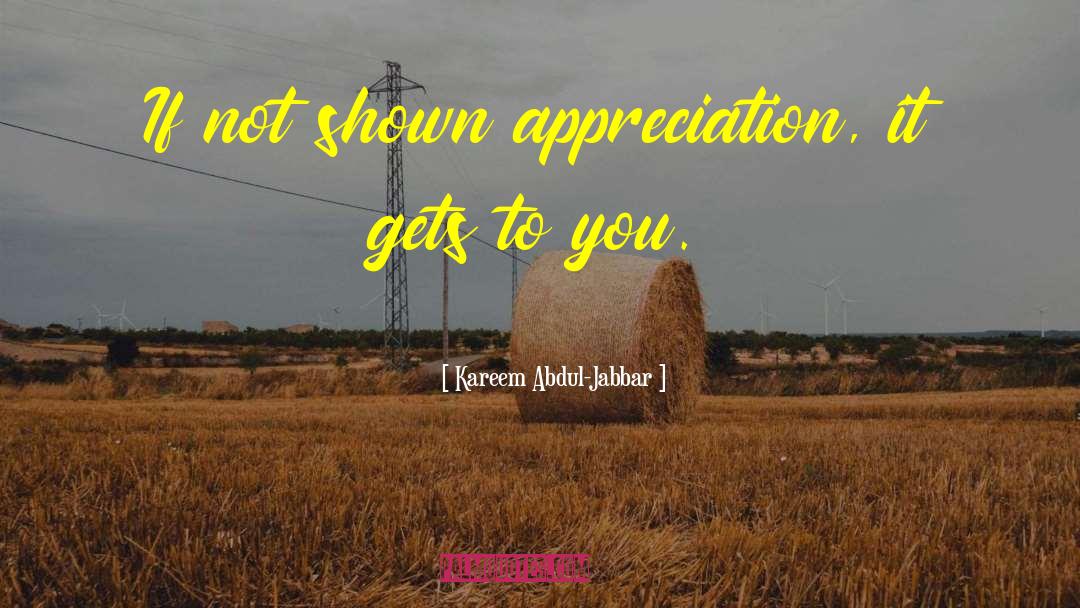 Kareem Abdul-Jabbar Quotes: If not shown appreciation, it