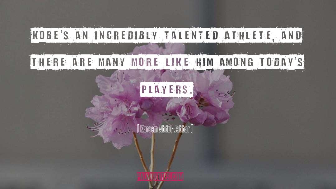 Kareem Abdul-Jabbar Quotes: Kobe's an incredibly talented athlete,