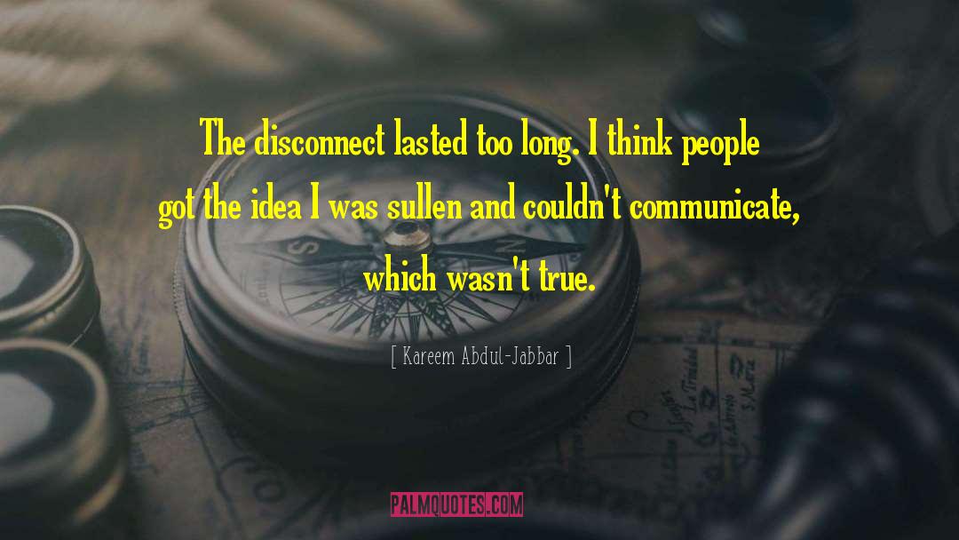 Kareem Abdul-Jabbar Quotes: The disconnect lasted too long.