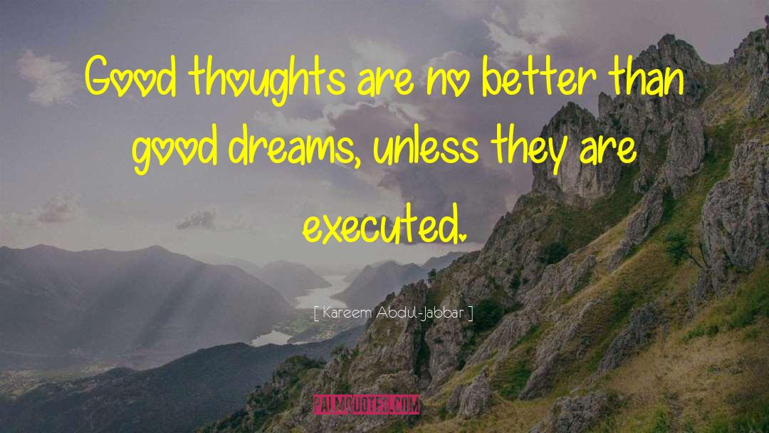 Kareem Abdul-Jabbar Quotes: Good thoughts are no better