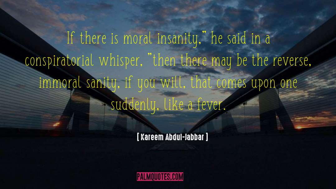 Kareem Abdul-Jabbar Quotes: If there is moral insanity,