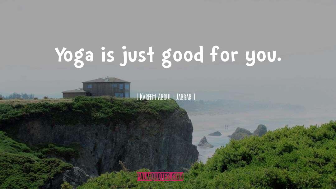 Kareem Abdul-Jabbar Quotes: Yoga is just good for