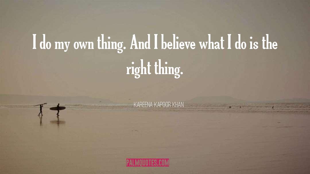 Kareena Kapoor Khan Quotes: I do my own thing.