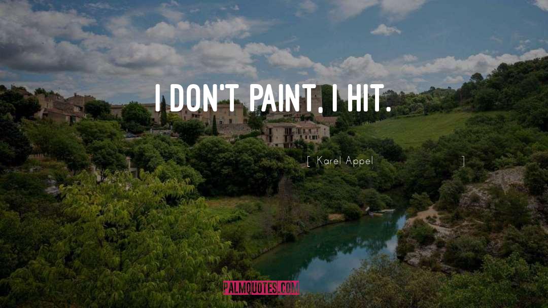 Karel Appel Quotes: I don't paint, I hit.