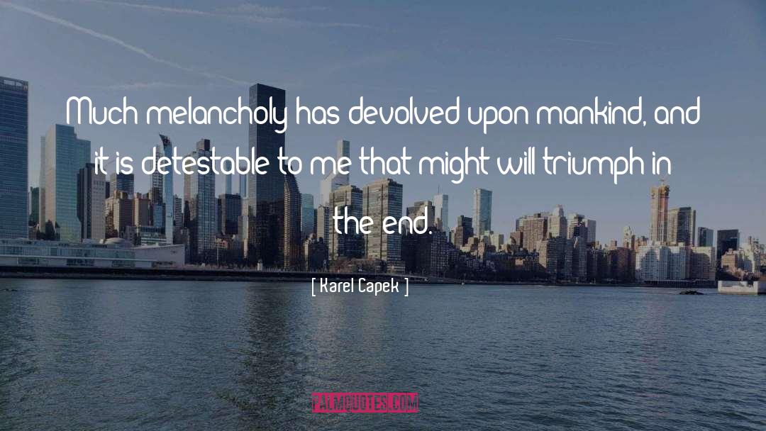 Karel Capek Quotes: Much melancholy has devolved upon