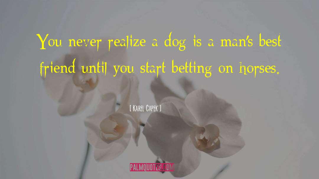 Karel Capek Quotes: You never realize a dog