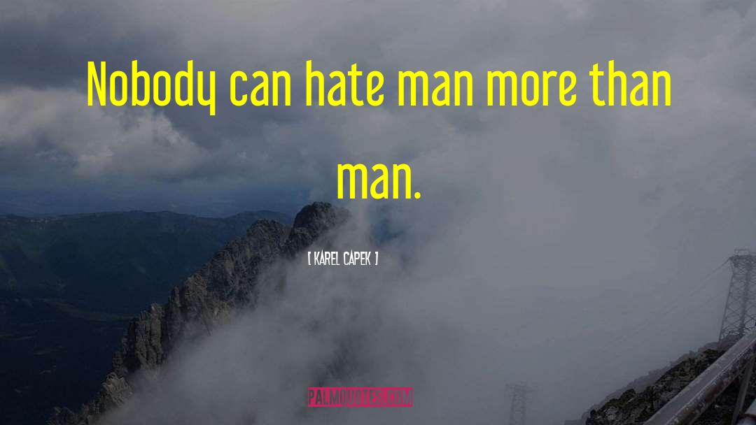 Karel Capek Quotes: Nobody can hate man more