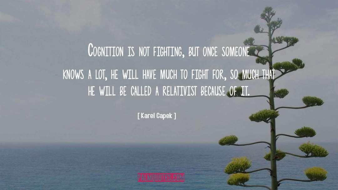 Karel Capek Quotes: Cognition is not fighting, but