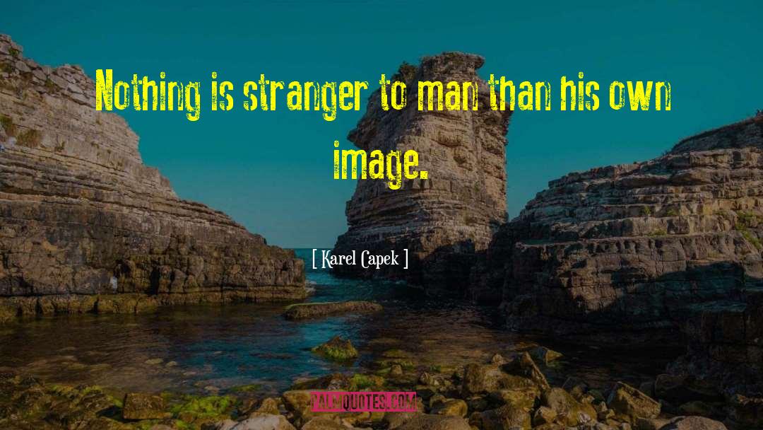 Karel Capek Quotes: Nothing is stranger to man