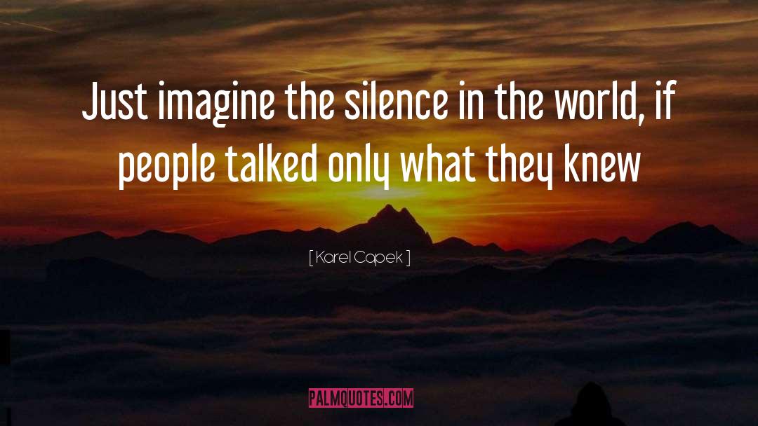 Karel Capek Quotes: Just imagine the silence in