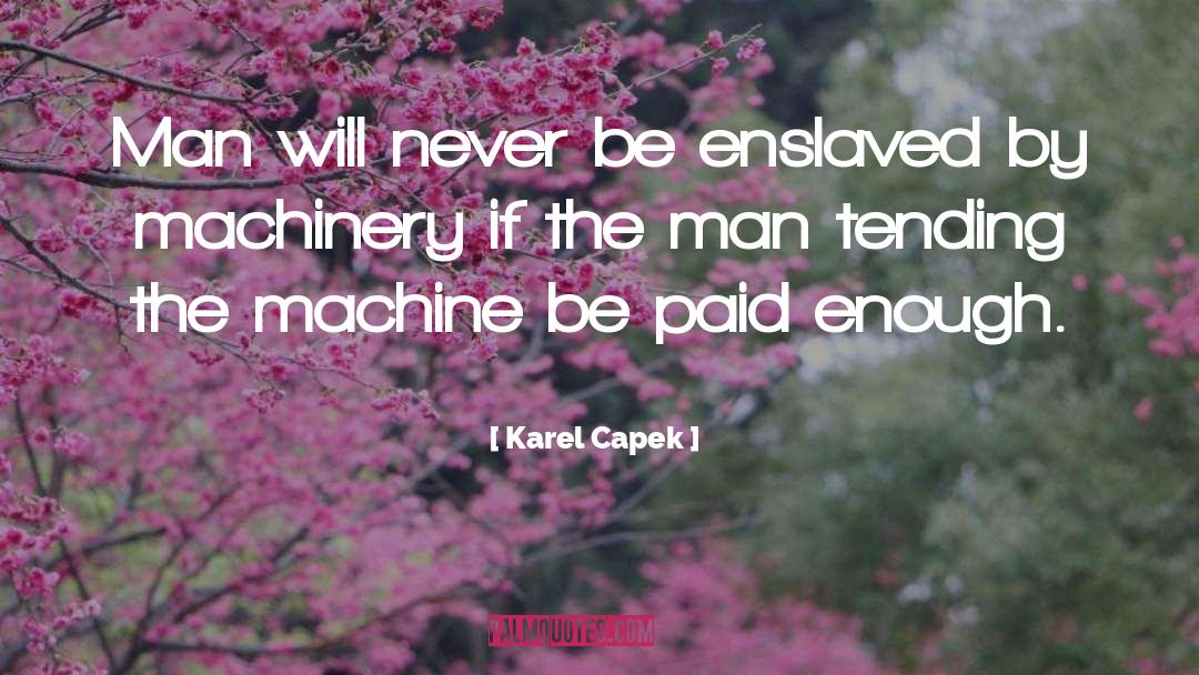 Karel Capek Quotes: Man will never be enslaved