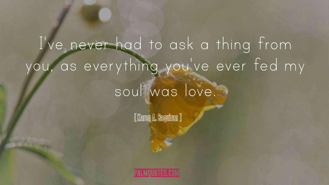 Karen A. Baquiran Quotes: I've never had to ask