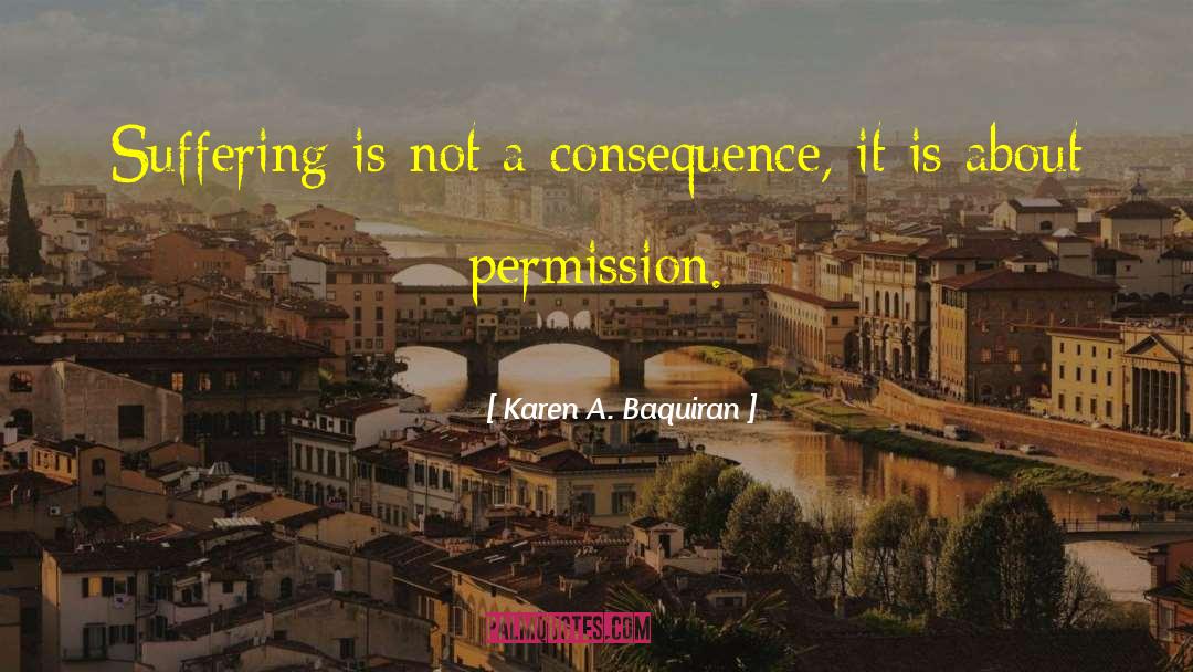 Karen A. Baquiran Quotes: Suffering is not a consequence,