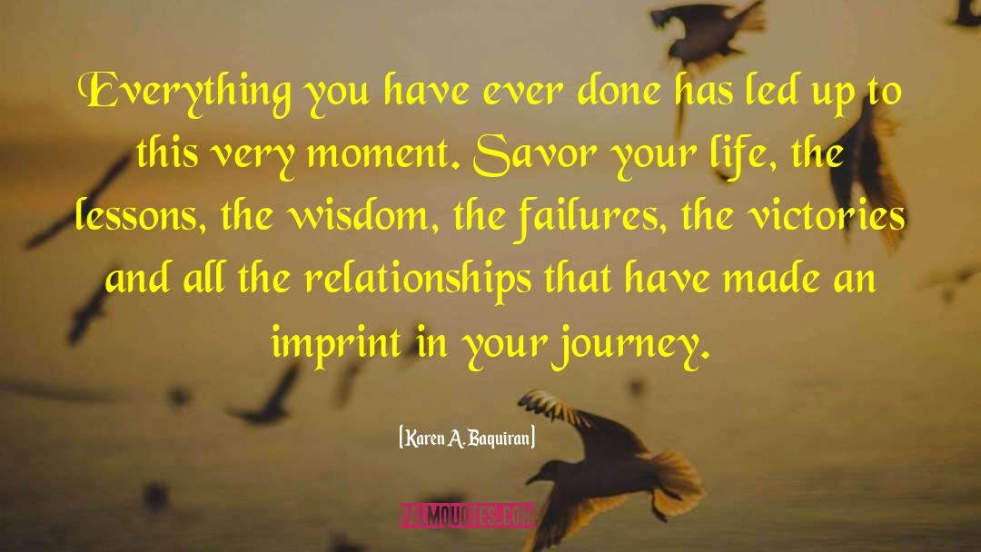 Karen A. Baquiran Quotes: Everything you have ever done