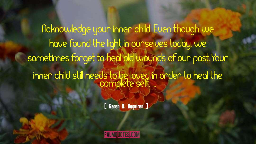 Karen A. Baquiran Quotes: Acknowledge your inner child. Even