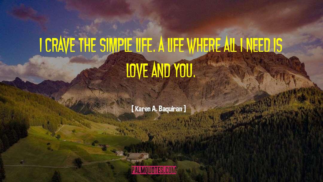 Karen A. Baquiran Quotes: I crave the simple life.