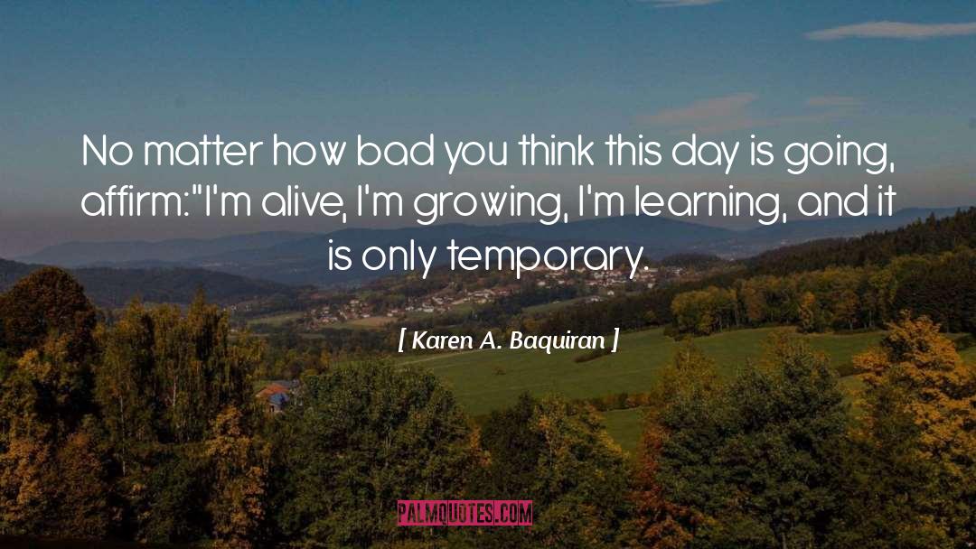 Karen A. Baquiran Quotes: No matter how bad you