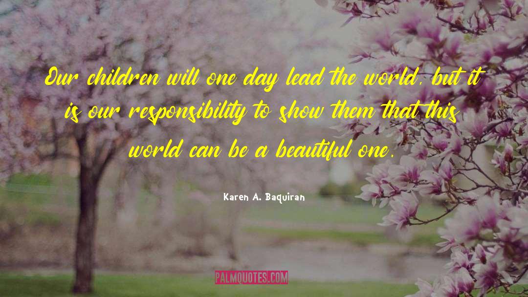 Karen A. Baquiran Quotes: Our children will one day