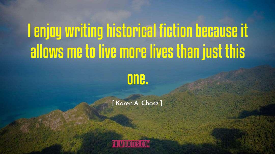 Karen A. Chase Quotes: I enjoy writing historical fiction