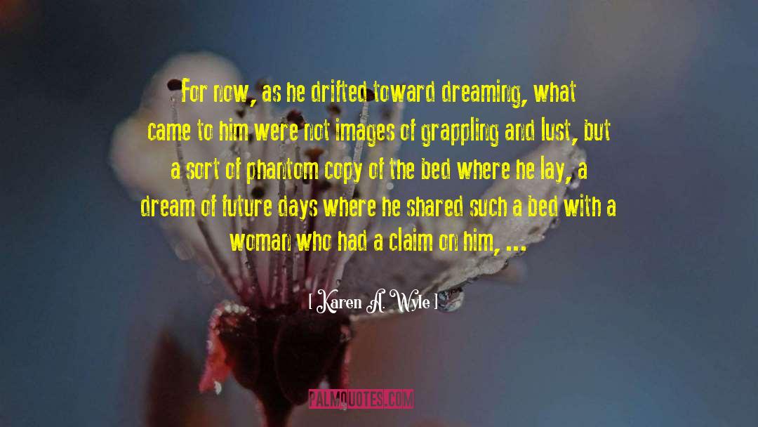 Karen A. Wyle Quotes: For now, as he drifted