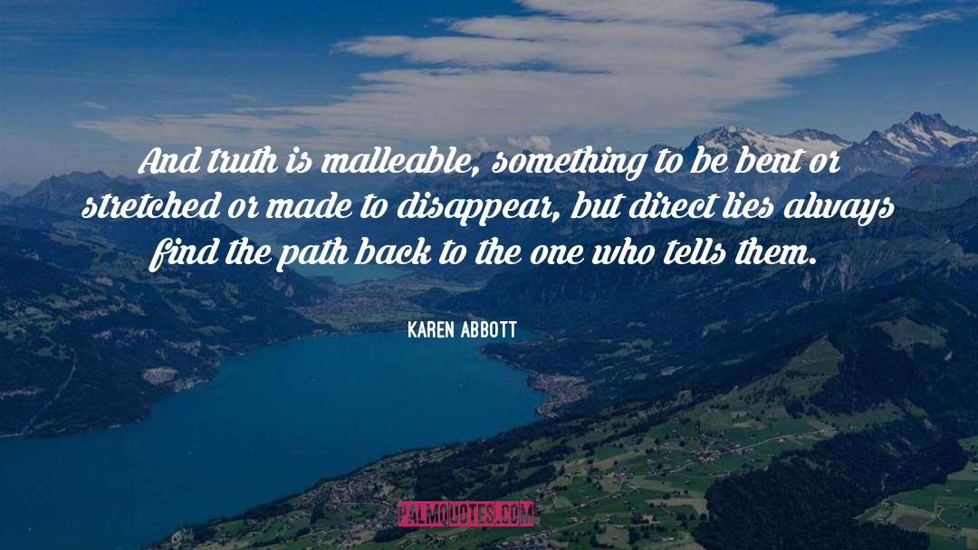 Karen Abbott Quotes: And truth is malleable, something