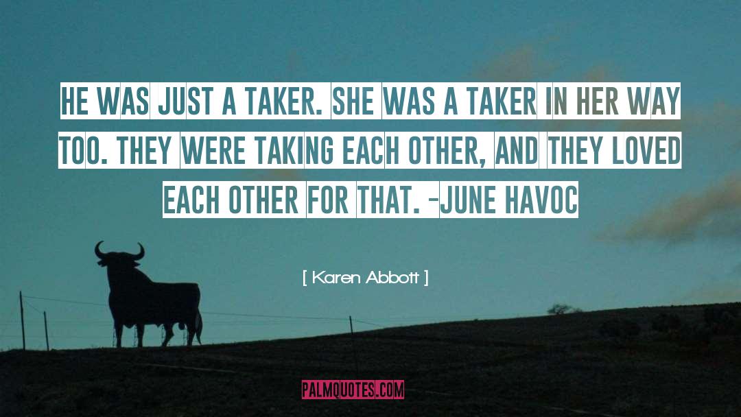 Karen Abbott Quotes: He was just a taker.