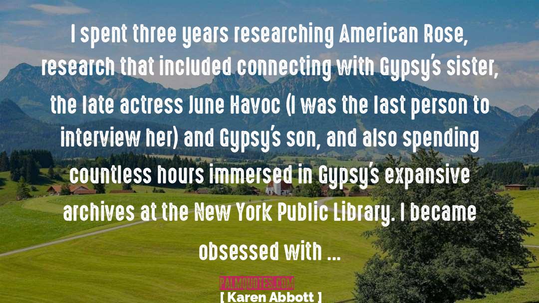 Karen Abbott Quotes: I spent three years researching