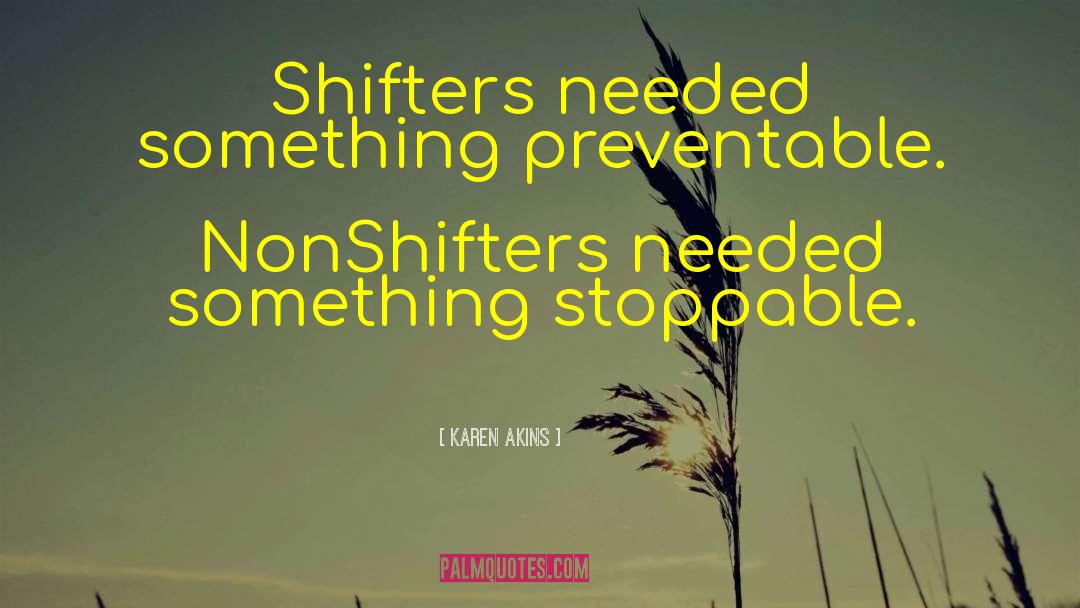 Karen Akins Quotes: Shifters needed something preventable. NonShifters