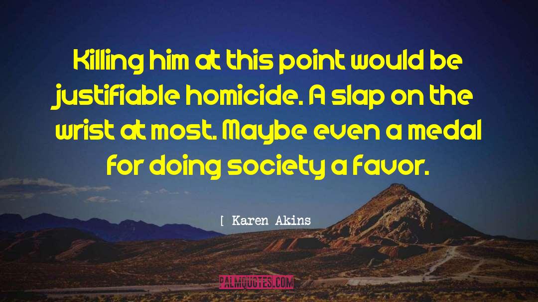 Karen Akins Quotes: Killing him at this point